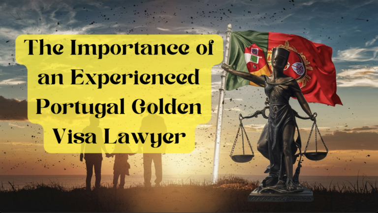 Golden Visa in Portugal: The Importance of an Experienced Lawyer
